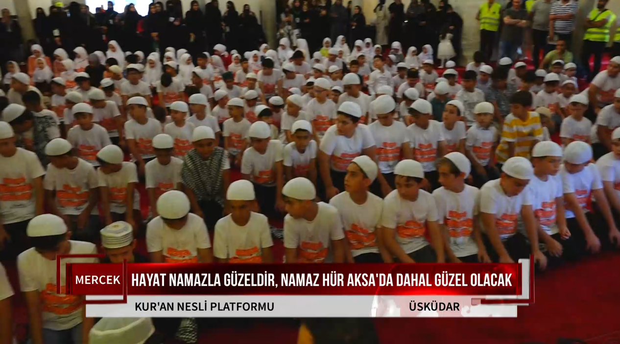 HAYAT NAMAZLA GÜZELDİR, NAMAZ HÜR AKSA'DA DAHA GÜZEL OLACAK